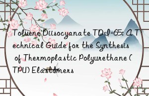 toluene diisocyanate tdi-65: a technical guide for the synthesis of thermoplastic polyurethane (tpu) elastomers