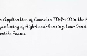 the application of  tdi-100 in the manufacturing of high-load-bearing, low-density flexible foams