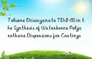 toluene diisocyanate tdi-65 in the synthesis of waterborne polyurethane dispersions for coatings
