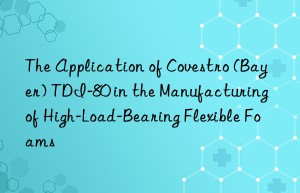 the application of  (bayer) tdi-80 in the manufacturing of high-load-bearing flexible foams