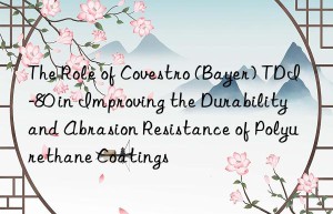the role of  (bayer) tdi-80 in improving the durability and abrasion resistance of polyurethane coatings