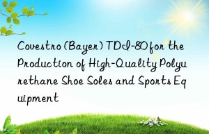 (bayer) tdi-80 for the production of high-quality polyurethane shoe soles and sports equipment