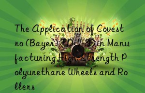 the application of  (bayer) tdi-80 in manufacturing high-strength polyurethane wheels and rollers