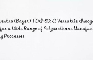 (bayer) tdi-80: a versatile isocyanate for a wide range of polyurethane manufacturing processes