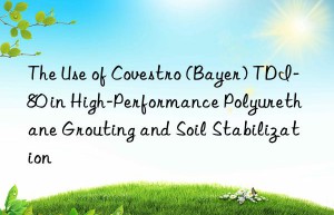 the use of  (bayer) tdi-80 in high-performance polyurethane grouting and soil stabilization