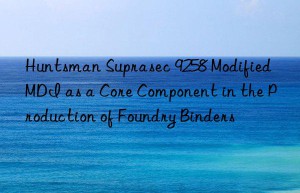 suprasec 9258 modified mdi as a core component in the production of foundry binders