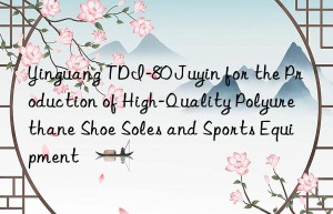 yinguang tdi-80 juyin for the production of high-quality polyurethane shoe soles and sports equipment