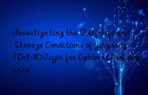 investigating the shelf-life and storage conditions of yinguang tdi-80 juyin for optimal performance