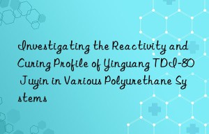 investigating the reactivity and curing profile of yinguang tdi-80 juyin in various polyurethane systems