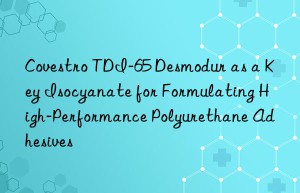 tdi-65 desmodur as a key isocyanate for formulating high-performance polyurethane adhesives