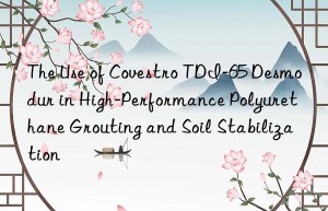 the use of  tdi-65 desmodur in high-performance polyurethane grouting and soil stabilization