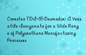 tdi-65 desmodur: a versatile isocyanate for a wide range of polyurethane manufacturing processes