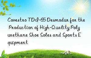 tdi-65 desmodur for the production of high-quality polyurethane shoe soles and sports equipment