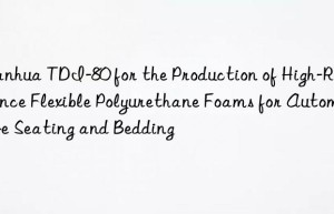 tdi-80 for the production of high-resilience flexible polyurethane foams for automotive seating and bedding