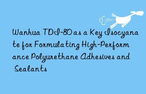 tdi-80 as a key isocyanate for formulating high-performance polyurethane adhesives and sealants