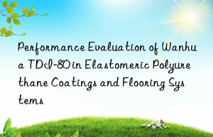 performance evaluation of  tdi-80 in elastomeric polyurethane coatings and flooring systems