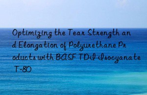 optimizing the tear strength and elongation of polyurethane products with  tdi isocyanate t-80