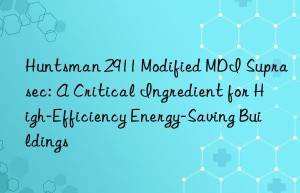 2911 modified mdi suprasec: a critical ingredient for high-efficiency energy-saving buildings