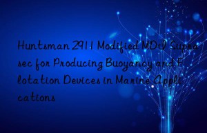 2911 modified mdi suprasec for producing buoyancy and flotation devices in marine applications