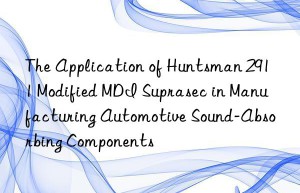 the application of  2911 modified mdi suprasec in manufacturing automotive sound-absorbing components