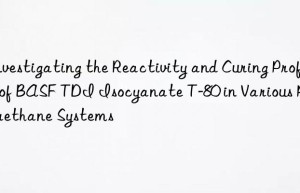 investigating the reactivity and curing profile of  tdi isocyanate t-80 in various polyurethane systems