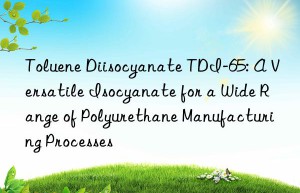 toluene diisocyanate tdi-65: a versatile isocyanate for a wide range of polyurethane manufacturing processes