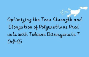 optimizing the tear strength and elongation of polyurethane products with toluene diisocyanate tdi-65