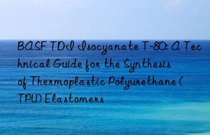 tdi isocyanate t-80: a technical guide for the synthesis of thermoplastic polyurethane (tpu) elastomers
