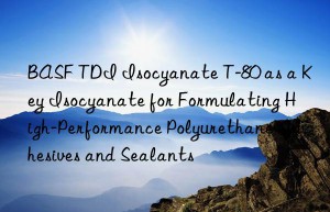 tdi isocyanate t-80 as a key isocyanate for formulating high-performance polyurethane adhesives and sealants