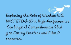 exploring the role of  wannatetdi-65 in high-performance coatings: a comprehensive study on curing kinetics and film properties