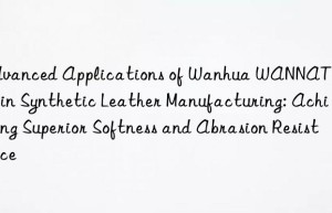 advanced applications of  wannatetdi-65 in synthetic leather manufacturing: achieving superior softness and abrasion resistance