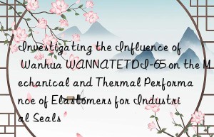 investigating the influence of  wannatetdi-65 on the mechanical and thermal performance of elastomers for industrial seals