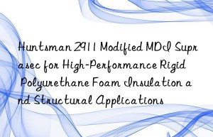 2911 modified mdi suprasec for high-performance rigid polyurethane foam insulation and structural applications
