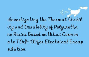 investigating the thermal stability and durability of polyurethane resins based on mitsui cosmonate tdi-100 for electrical encapsulation