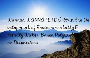 wannatetdi-65 in the development of environmentally friendly water-based polyurethane dispersions