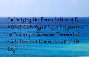 optimizing the formulation of dmapa-catalyzed rigid polyurethane foams for superior thermal insulation and dimensional stability