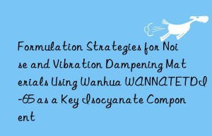 formulation strategies for noise and vibration dampening materials using  wannatetdi-65 as a key isocyanate component