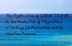 the application of sabic tdi-80 in the production of polyurethane coatings for protective and decorative purposes