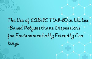 the use of sabic tdi-80 in water-based polyurethane dispersions for environmentally friendly coatings