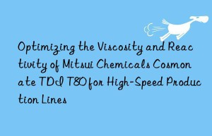 optimizing the viscosity and reactivity of mitsui chemicals cosmonate tdi t80 for high-speed production lines