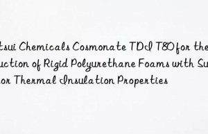 mitsui chemicals cosmonate tdi t80 for the production of rigid polyurethane foams with superior thermal insulation properties
