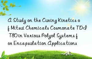 a study on the curing kinetics of mitsui chemicals cosmonate tdi t80 in various polyol systems for encapsulation applications
