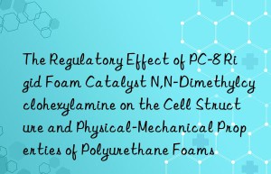 The Regulatory Effect of PC-8 Rigid Foam Catalyst N,N-Dimethylcyclohexylamine on the Cell Structure and Physical-Mechanical Properties of Polyurethane Foams