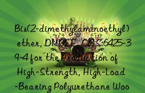 bis(2-dimethylaminoethyl) ether, dmdee, cas:6425-39-4 for the production of high-strength, high-load-bearing polyurethane wood imitations
