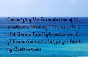 Optimizing the Formulation of Viscoelastic (Memory) Foams with Solid Amine Triethylenediamine Soft Foam Amine Catalyst for Bedding Applications