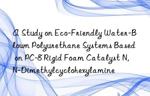 a study on eco-friendly water-blown polyurethane systems based on pc-8 rigid foam catalyst n,n-dimethylcyclohexylamine