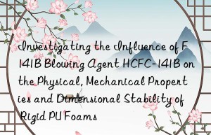 investigating the influence of f141b blowing agent hcfc-141b on the physical, mechanical properties and dimensional stability of rigid pu foams