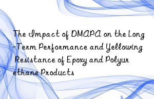 the impact of dmapa on the long-term performance and yellowing resistance of epoxy and polyurethane products