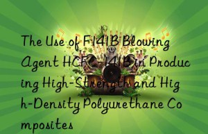 the use of f141b blowing agent hcfc-141b in producing high-strength and high-density polyurethane composites