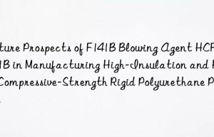future prospects of f141b blowing agent hcfc-141b in manufacturing high-insulation and high-compressive-strength rigid polyurethane panels